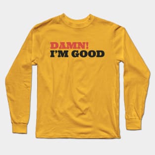 Damn im good Offensive Long Sleeve T-Shirt